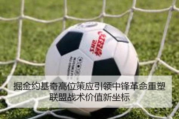 掘金约基奇高位策应引领中锋革命重塑联盟战术价值新坐标