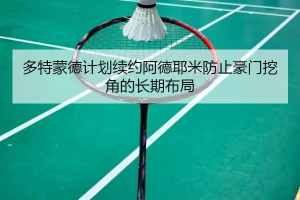多特蒙德计划续约阿德耶米防止豪门挖角的长期布局