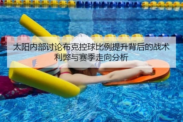 太阳内部讨论布克控球比例提升背后的战术利弊与赛季走向分析