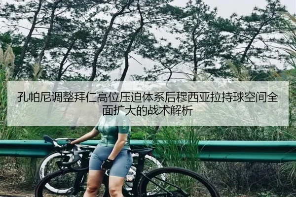 孔帕尼调整拜仁高位压迫体系后穆西亚拉持球空间全面扩大的战术解析